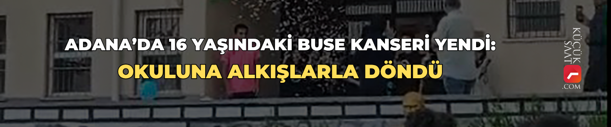 Adana’da 16 yaşındaki Buse kanseri yendi: Okuluna alkışlarla döndü