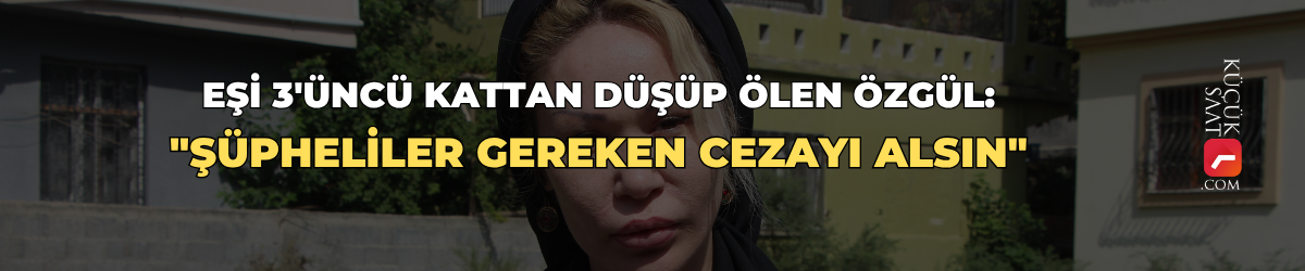Eşi 3'üncü kattan düşüp ölen Özgül: "Şüpheliler gereken cezayı alsın"