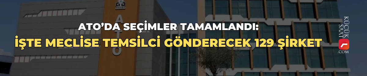 ATO’da seçimler tamamlandı: İşte meclise temsilci gönderecek 129 şirket