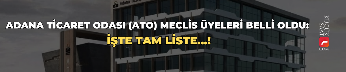 Adana Ticaret Odası (ATO) Meclis Üyeleri belli oldu: İşte tam liste...!