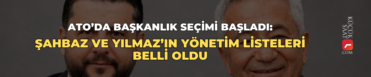 ATO’da başkanlık seçimi başladı: Şahbaz ve Yılmaz’ın yönetim listeleri belli oldu
