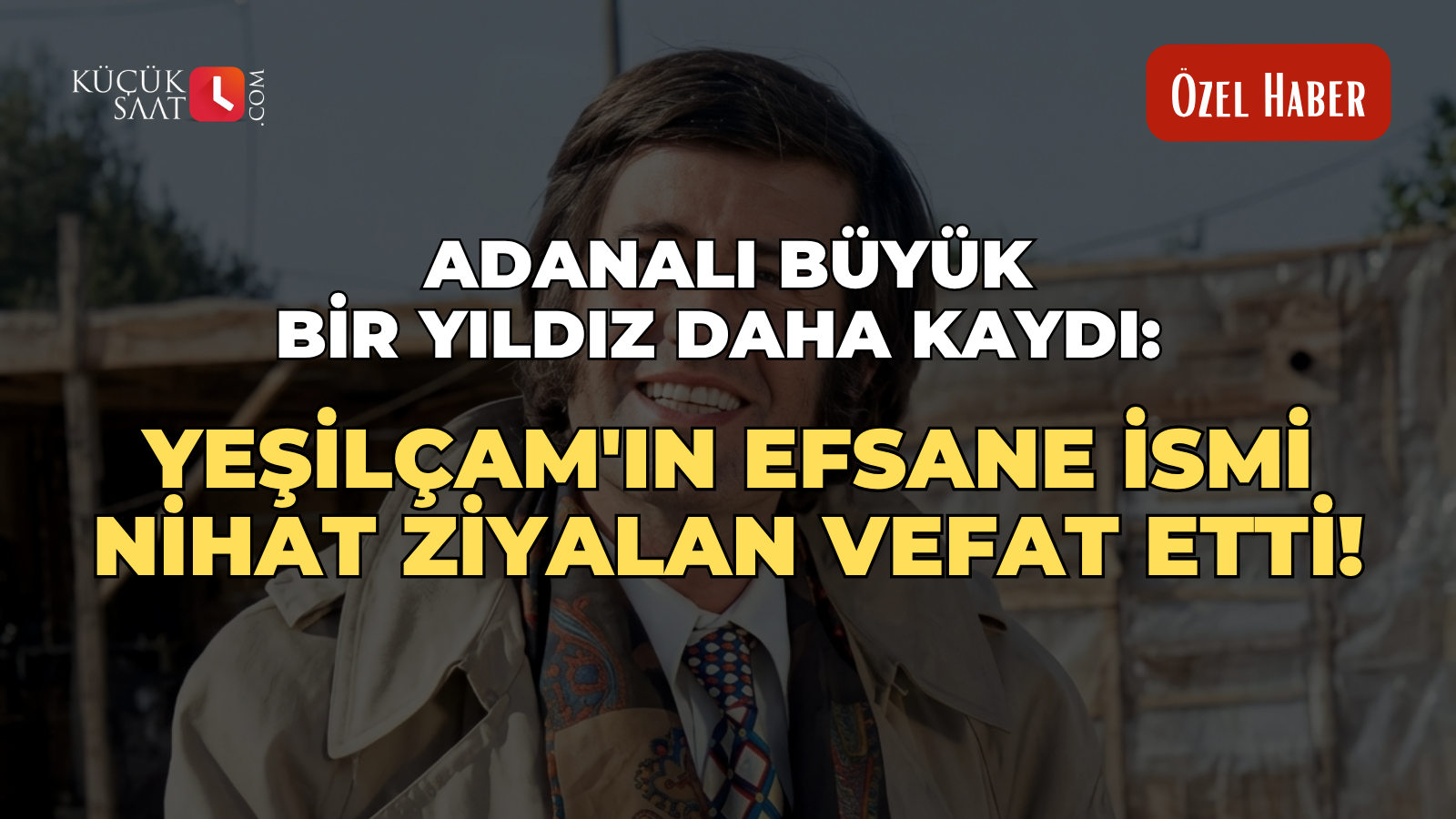 Adanalı büyük bir yıldız daha kaydı: Yeşilçam'ın efsane ismi Nihat Ziyalan vefat etti!