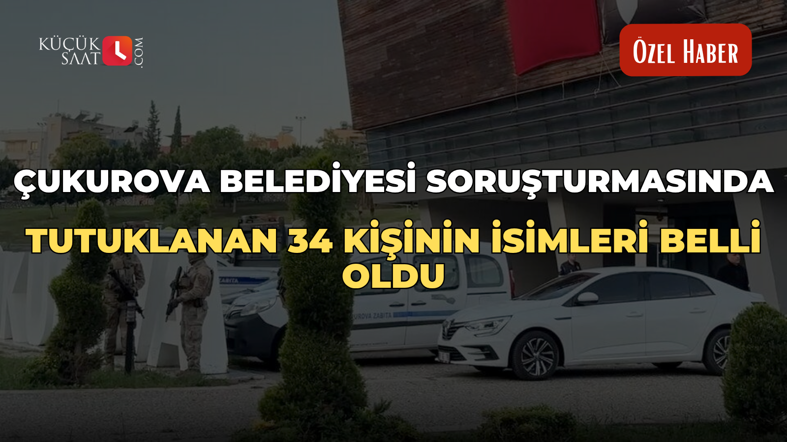 Çukurova Belediyesi soruşturmasında tutuklanan 34 kişinin isimleri belli oldu