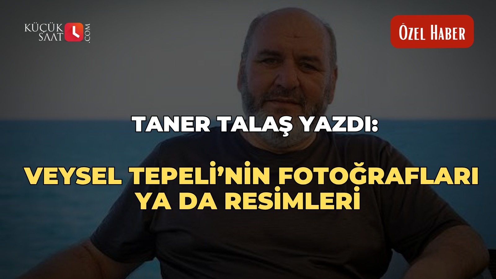 Taner Talaş yazdı: Veysel Tepeli’nin fotoğrafları ya da resimleri