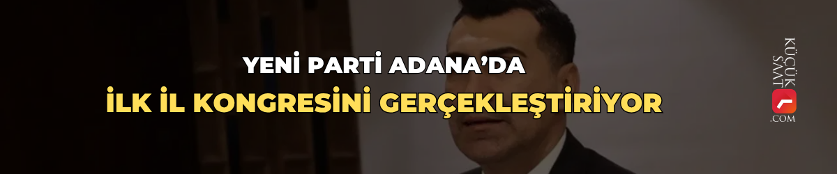 Yeni Parti Adana’da ilk il kongresini gerçekleştiriyor