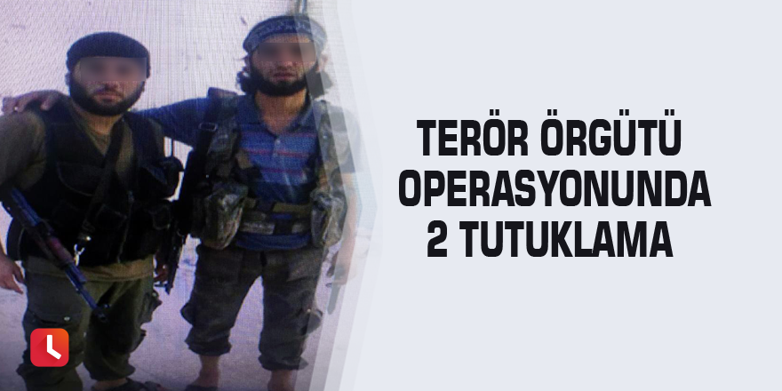 Terör örgütü operasyonunda 2 tutuklama