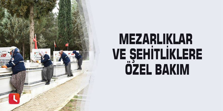 Mezarlıklar ve şehitliklere özel bakım