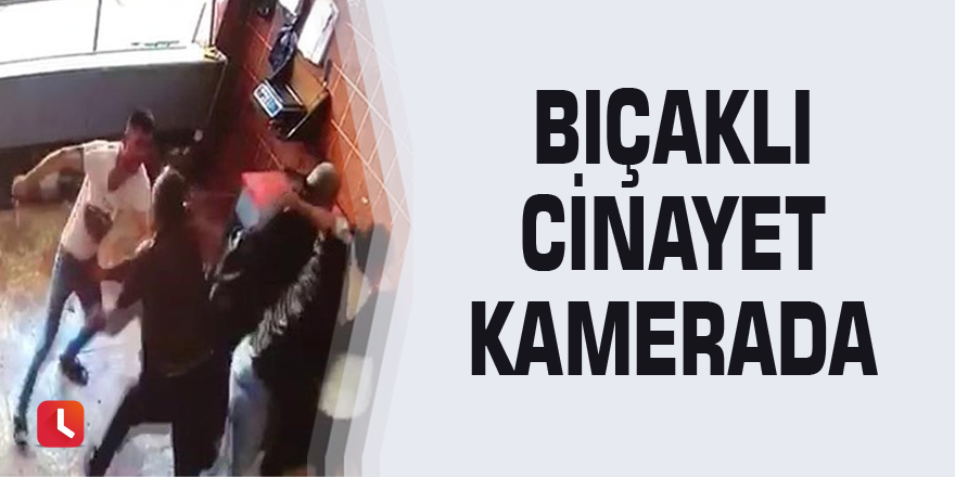 Bıçaklı cinayet kamerada