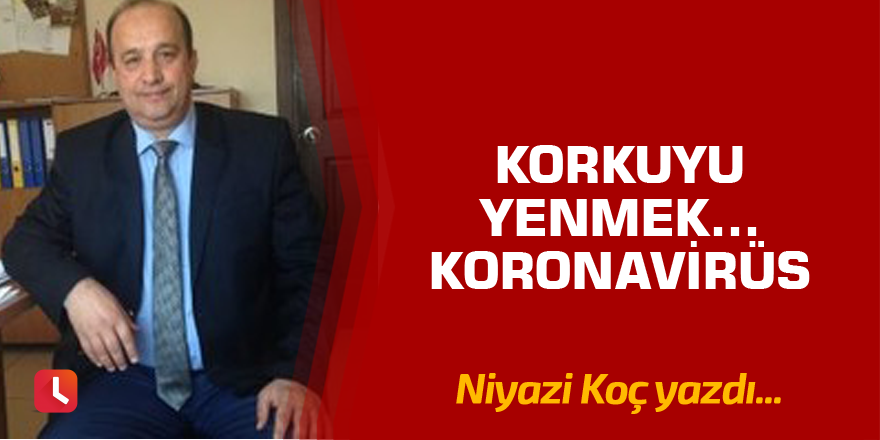 Korkuyu  Yenmek…Koronavirüs