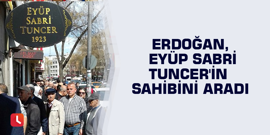 Erdoğan, Eyüp Sabri Tuncer'in sahibini aradı