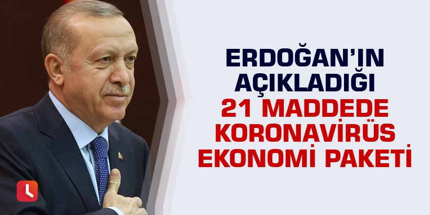 Erdoğan'ın açıkladığı ekonomi paketinde neler var? İşte 21 maddelik koronovirüs önlemleri