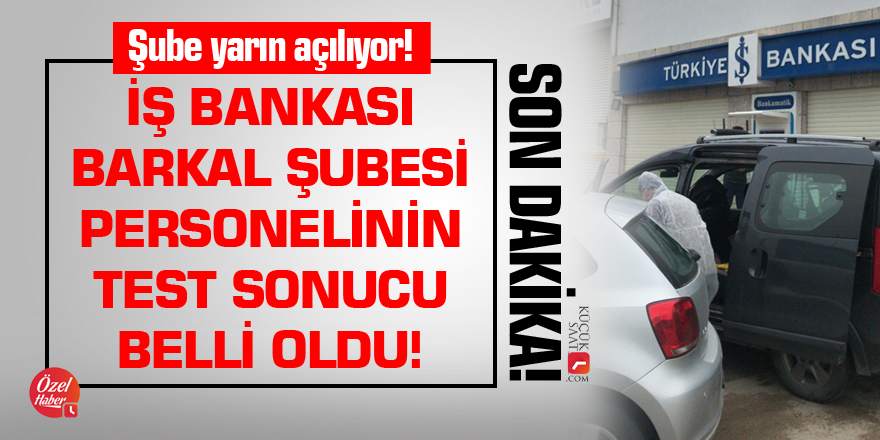 İş Bankası Barkal Şubesi personelinin test sonucu belli oldu!