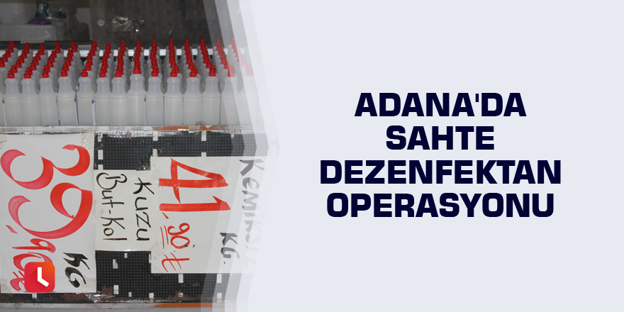 Adana'da sahte dezenfektan operasyonu