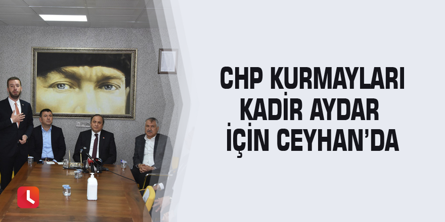 CHP kurmayları Kadir Aydar için Ceyhan’da