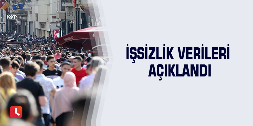 İşsizlik verileri açıklandı