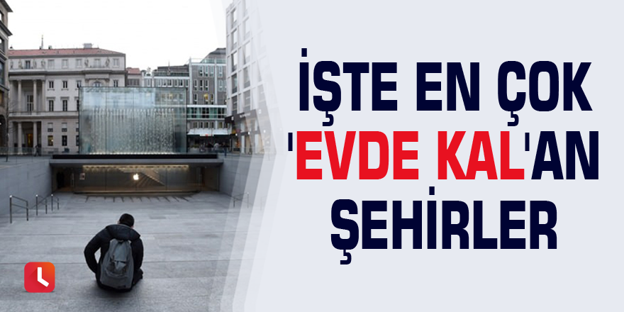 İşte en çok 'evde kal'an şehirler