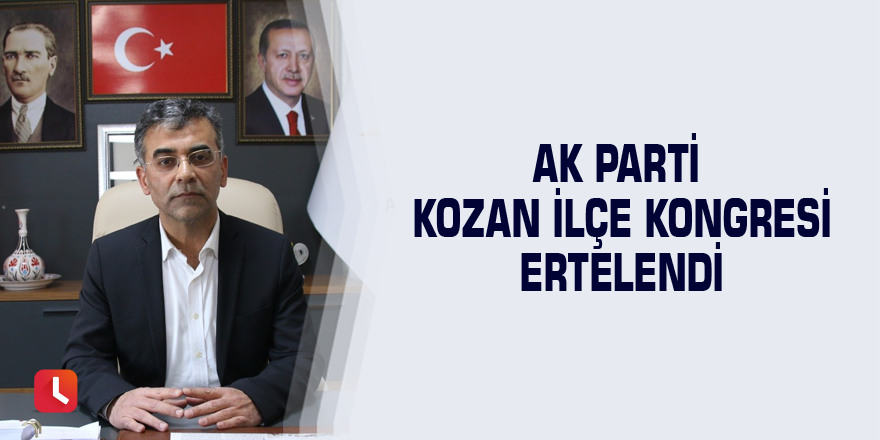 AK Parti Kozan İlçe Kongresi ertelendi