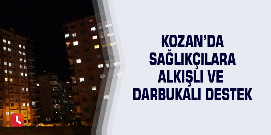 Kozan’da sağlıkçılara alkışlı ve darbukalı destek