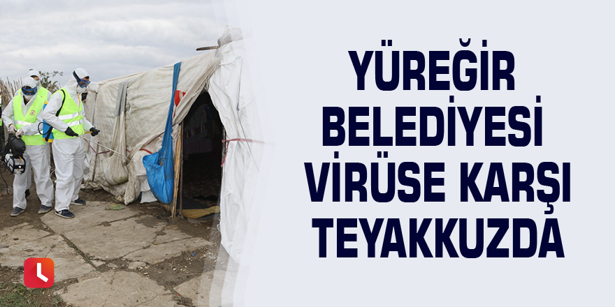 Yüreğir Belediyesi virüse karşı teyakkuzda