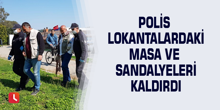 Polis lokantalardaki masa ve sandalyeleri kaldırdı