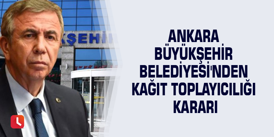 Ankara Büyükşehir Belediyesi'nden kağıt toplayıcılığı kararı