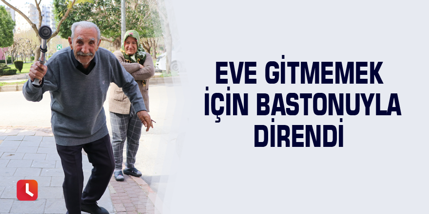 Eve gitmemek için bastonuyla direndi