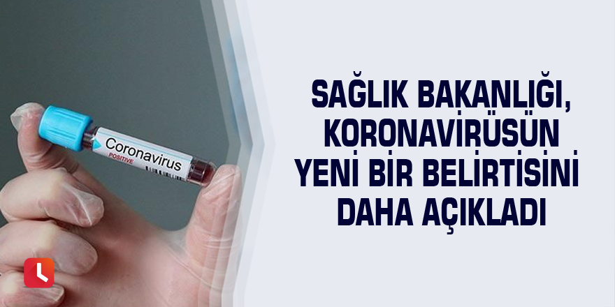 Sağlık Bakanlığı, koronavirüsün yeni bir belirtisini daha açıkladı