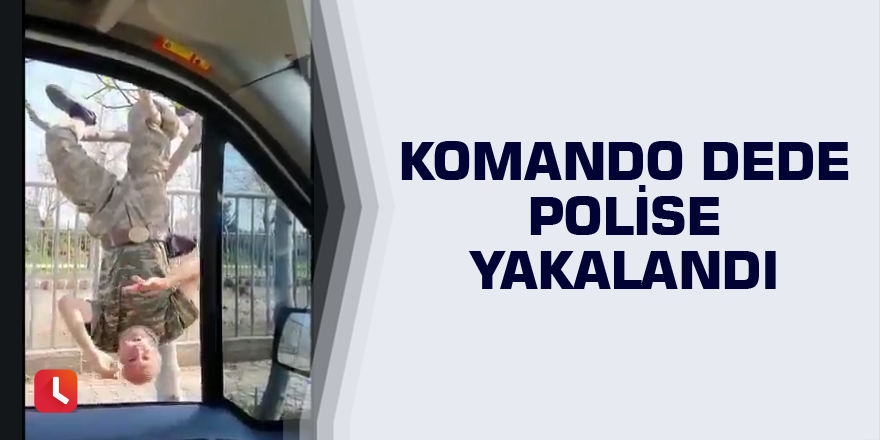 Komando dede polise yakalandı