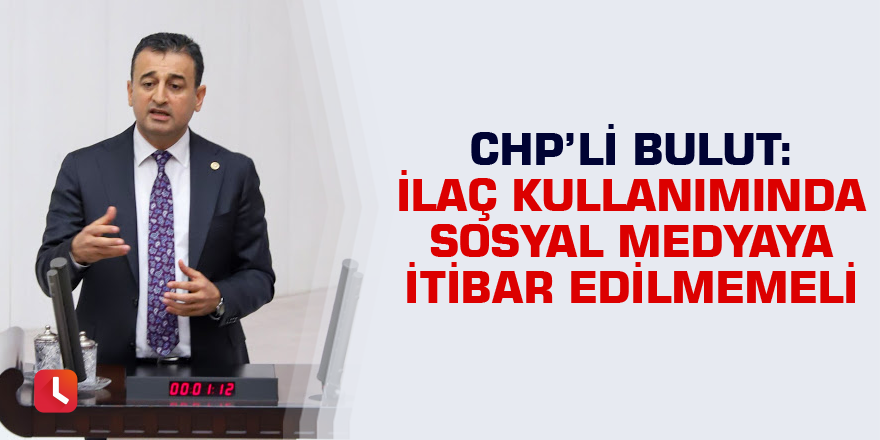 Bulut: İlaç kullanımında sosyal medyaya itibar edilmemeli