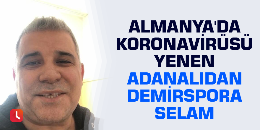 Almanya'da koronavirüsü yenen Adanalıdan Demirspora selam