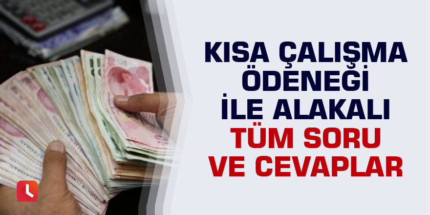 Kısa çalışma ödeneği ile alakalı tüm soru ve cevaplar