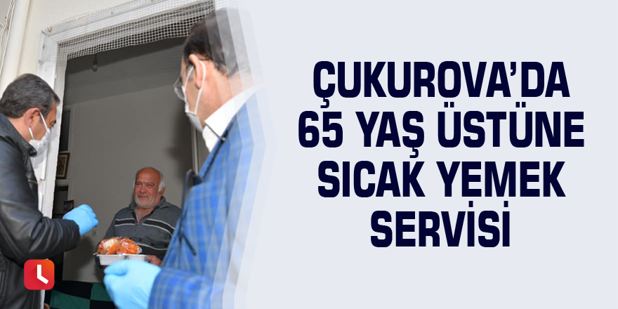 Çukurova’da 65 yaş üstüne sıcak yemek servisi