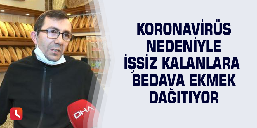 Koronavirüs nedeniyle işsiz kalanlara bedava ekmek dağıtıyor