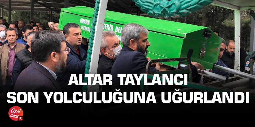 Altar Taylancı son yolculuğuna uğurlandı