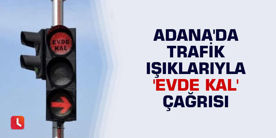 Adana'da trafik ışıklarıyla 'evde kal' çağrısı