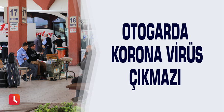 Otogarda korona virüs çıkmazı