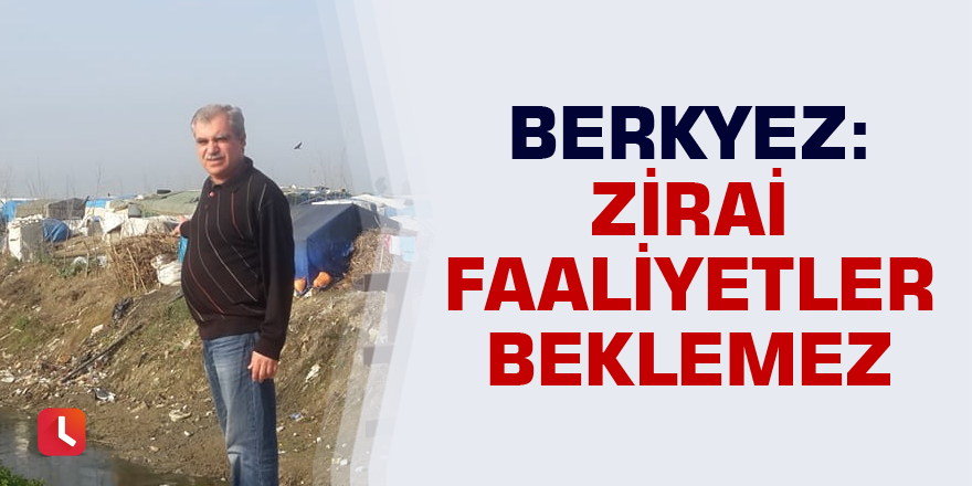 Berkyez: Zirai faaliyetler beklemez