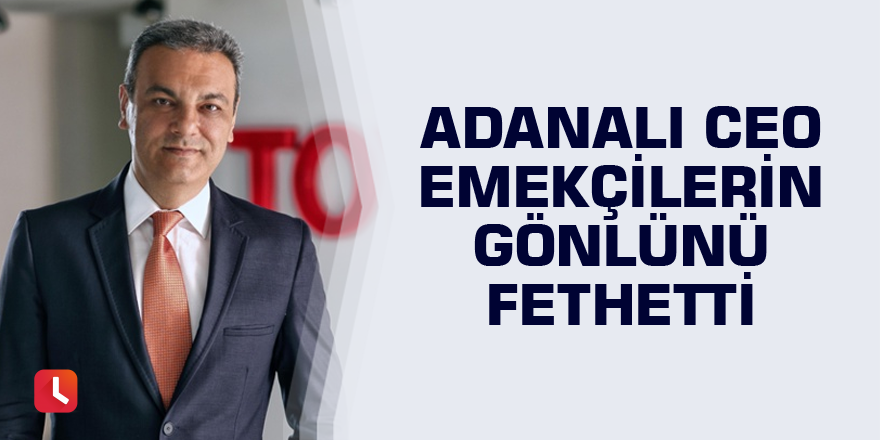 Adanalı CEO emekçilerin gönlünü fethetti