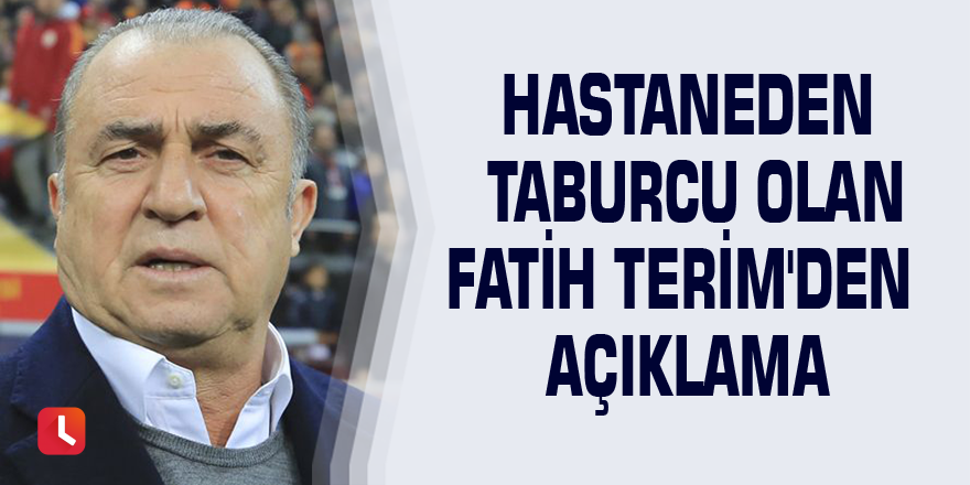 Hastaneden taburcu olan Fatih Terim'den açıklama