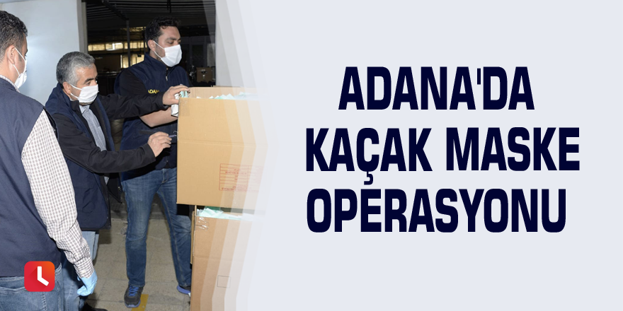 Adana'da kaçak maske operasyonu