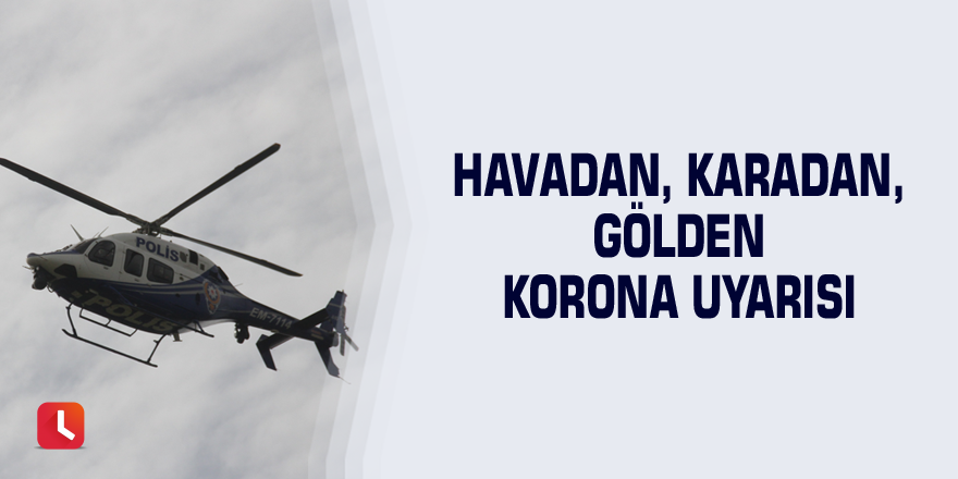 Havadan, karadan, gölden korona uyarısı