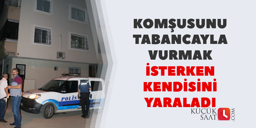 Komşusunu tabancayla vurmak isterken kendisini yaraladı