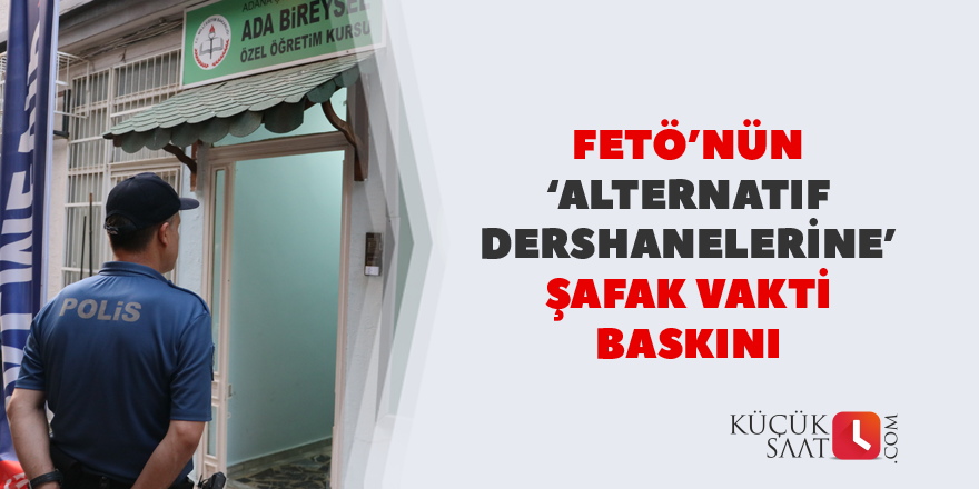 Fetö’nün ‘Alternatif Dershanelerine’ şafak vakti baskın