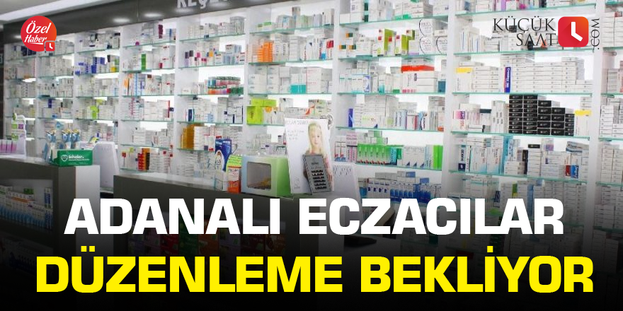 Adanalı eczacılar düzenleme bekliyor