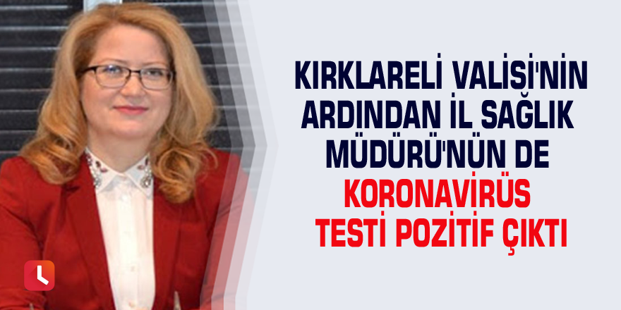 Kırklareli Valisi'nin ardından İl Sağlık Müdürü'nün de Koronavirüs testi pozitif çıktı