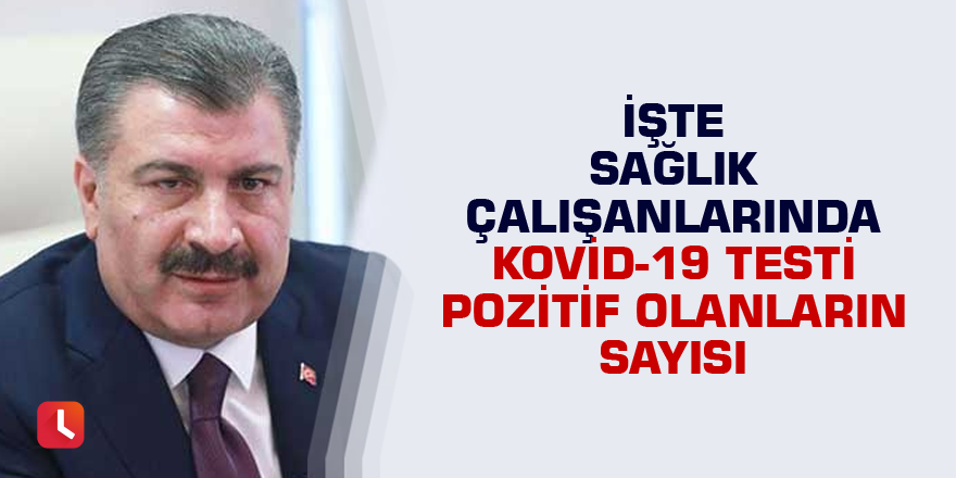 Bakan Koca, enfekte olan sağlık çalışanı sayısını açıkladı!