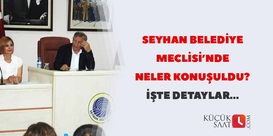 Seyhan Belediye Meclisi'nde neler konuşuldu?