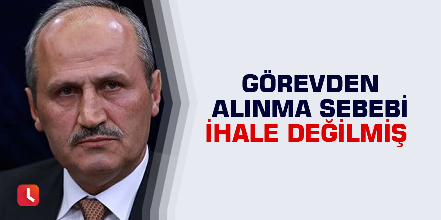 Görevden alınma sebebi ihale değilmiş