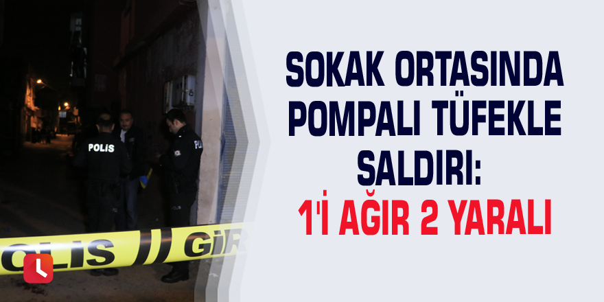 Sokak ortasında pompalı tüfekle saldırı: 1'i ağır 2 yaralı