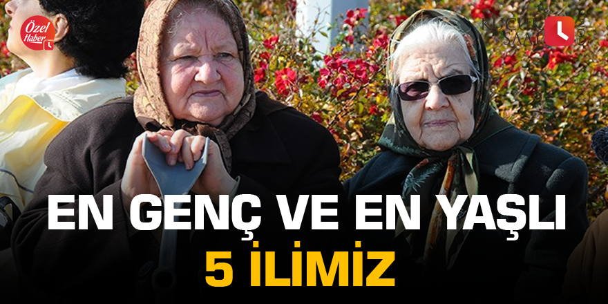 En genç ve en yaşlı 5 ilimiz